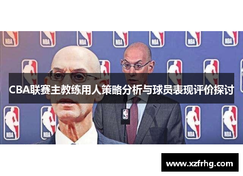 CBA联赛主教练用人策略分析与球员表现评价探讨